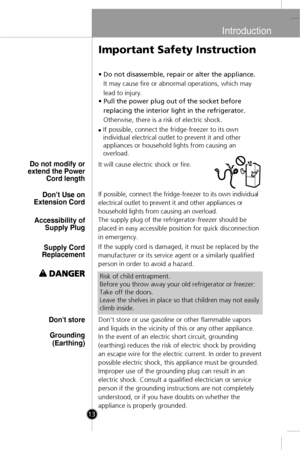 Page 11
Introduction
13
•Do not disassemble, repair or alter the appliance.
It may cause fire or abnormal operations, which may
lead to injury.
•Pull the power plug out of the socket before
replacing the interior light in the refrigerator.
Otherwise, there is a risk of electric shock.
It will cause electric shock or fire.
If possible, connect the fridge-freezer to its own individu
al
electrical outlet to prevent it and other appliances 
or
household lights from causing an overloa
d.
The supply plug of the...