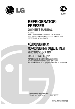 Page 1P/No. MFL37986130
REFRIGERATOR-
FREEZEROWNERS MANUALPLEASE
READ THIS OWNERS MANUAL THOROUGHLY 
BEFORE OPERATING AND KEEP IT HANDY FOR 
REFERENCE AT ALL TIMES.



Internet Address: http://www.lg.ru
Warranty card Text & Tel no. (095)742-77-77
 