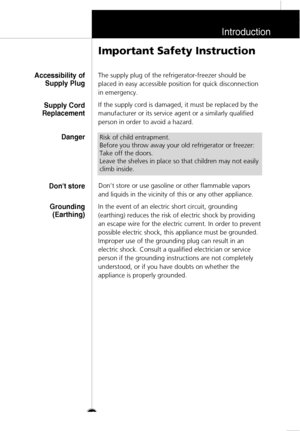 Page 12Introduction
13
The supply plug of the refrigerator-freezer should be
placed in easy accessible position for quick disconnection
in emergency.
If the supply cord is damaged, it must be replaced by the
manufacturer or its service agent or a similarly qualified
person in order to avoid a hazard.
Dont store or use gasoline or other flammable vapors
and liquids in the vicinity of this or any other appliance.
In the event of an electric short circuit, grounding
(earthing) reduces the risk of electric shock by...