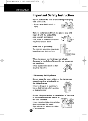 Page 5Introduction
6
Important Safety Instruction
Do not pull out the cord or touch the power plug
with wet hands.
• It may cause electric shock or
injury.
Remove water or dust from the power plug and
insert it with the ends of the
pins securely connected.
Dust, water or unstable connection
may fire or electric shock.
Make sure of grounding.
The incorrect grounding may cause
breakdown and electric shock.
Ground 
Wire
Copper 
FlatMore than 
30 inches
When the power cord or the power plug is
damaged or the holes...