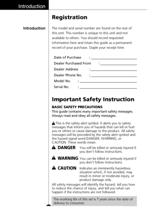 Page 4Introduction
Introduction
Registration
The model and serial number are found on the rear of
this unit. This number is unique to this unit and not
available to others. You should record requested
information here and retain this guide as a permanent
record of your purchase. Staple your receipt here.
4Date of Purchase  :
Dealer Purchased From  :
Dealer Address  :
Dealer Phone No. :
Model No.  :
Serial No.  :
Important Safety Instruction
BASIC SAFETY PRECAUTIONS
This guide contains many important safety...