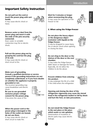 Page 5Introduction
5
ENGLISH
Make sure of grounding. 
Consult a qualified electrician or service
person if the grounding instructions are not
completely understood, or if you have doubts
on whether the appliance is properly
grounded or not.
The incorrect grounding may
cause breakdown and electric
shock.
Be sure to use grounded
exclusive proper voltage
consent for the power plug. 
It becomes the cause of fire.
Thinner
Do not pull out the cord or
touch the power plug with wet
hands.
It may cause electric shock...