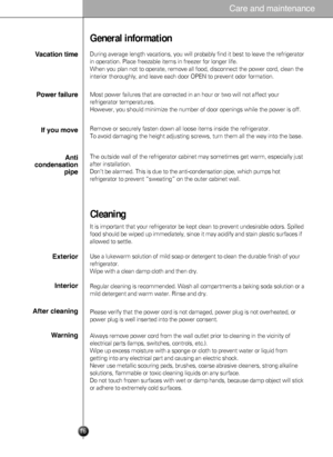 Page 1616
General information
During average length vacations, you will probably find it best to leave\
 the refrigerator
in operation. Place freezable items in freezer for longer life.
When you plan not to operate, remove all food, disconnect the power cord\
, clean the
interior thoroughly, and leave each door OPEN to prevent odor formation.\
V\fc\ftion timePower f\fil\bre If yo\b move Anti
condens\ftion pipe
Most power failures that are corrected in an hour or two will not affect\
 your
refrigerator...