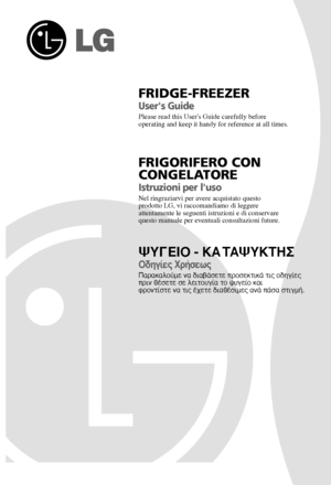 Page 1FRIDGE-FREEZER
Users Guide
Please read this Users Guide carefully before 
operating and keep it handy for reference at all times.
FRIGORIFERO CON
CONGELATORE
Istruzioni per luso
Nel ringraziarvi per avere acquistato questo 
prodotto LG, vi raccomandiamo di leggere 
attentamente le seguenti istruzioni e di conservare 
questo manuale per eventuali consultazioni future.
æY°∂π√ - KA TAæYKTH™
√‰ËÁ›Â˜ ÃÚ‹ÛÂˆ˜
¶·Ú·Î·ÏÔ‡ÌÂ Ó· ‰È·‚¿ÛÂÙÂ ÚÔÛÂÎÙÈÎ¿ ÙÈ˜ Ô‰ËÁ›Â˜ 
ÚÈÓ ı¤ÛÂÙÂ ÛÂ ÏÂÈÙÔ˘Á›· ÙÔ „˘ÁÂ›Ô Î·È
ÊÚÔÓÙ›ÛÙÂ Ó·...