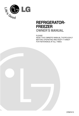 Page 1
PLEASE
READ THIS OWNER’S MANUAL THOROUGHLY 
BEFORE OPERATING AND KEEP IT HANDY 
FOR  REFERENCE AT ALL TIMES.
OWNER’S MANUAL
REFRIGERATOR-
FREEZER
P/No. MFL37997413
  