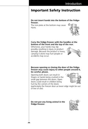 Page 1313
The iron plate at the bottom may cause
injury. Do not insert hands into the bottom of the fridge-
freezer.
Otherwise, your hands may slip
possibly resulting in injury or product
damage. Because the product is heavy,
carrying it alone may hurt people or
accidents may occur. Carry the fridge-freezer with the handles at the
bottom of the front and the top of the rear.
Opening both doors can result in
fingers or hands being crushed in the
small gap between the doors. Open
doors could result in children...