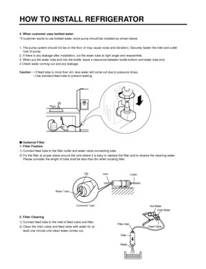 Page 113. When customer uses bottled water.
*If customer wants to use bottled water, extra pump should be installed as shown below.
1. The pump system should not be on the floor (it may cause noise and vibration). Securely fasten the inlet and outlet
nuts of pump.
2. If there is any leakage after installation, cut the water tube at right angle and reassemble.
3. When put the water tube end into the bottle, leave a clearance between bottle bottom and water tube end.
4 Check water coming out and any leakage....