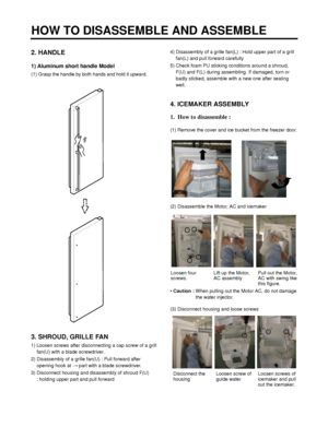 Page 1152. HANDLE 
1) Aluminum short handle Model
(1) Grasp the handle by both hands and hold it upward.
3. SHROUD, GRILLE FAN
1) Loosen screws after disconnecting a cap screw of a grill
fan(U) with a blade screwdriver.
2) Disassembly of a grille fan(U) : Pull forward after
opening hook at 
part with a blade screwdriver.
3) Disconnect housing and disassembly of shroud F(U) 
: holding upper part and pull forward4) Disassembly of a grille fan(L) : Hold upper part of a grill
fan(L) and pull forward carefully
5)...