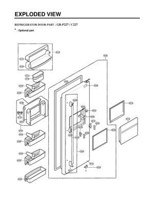 Page 122REFRIGERATOR DOOR PART : GR-P227 / C227
*: Optional part
EXPLODED VIEW
- 122 -
264C
264A
264B
241B
241C
241A
617A
240D
232A
260A
147A
231A
233A
230A
266A
267A
267B
263A
263B
265A
239A
402C
251A
261A
147C
240A
243A *
*
240B
243A
*
240C
243A
*
205F
205A
205C
205B205D
 