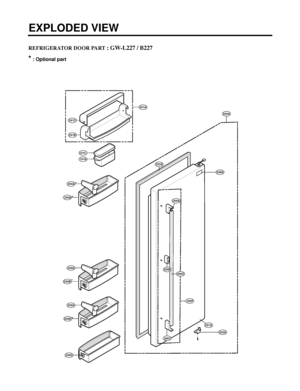 Page 123REFRIGERATOR DOOR PART: GW-L227 / B227
*: Optional part
EXPLODED VIEW
- 123 -
241B
241C
241A
240D
232A
147A
231A
233A
230A
239A
147C
240A *
243A *
240B
243A
*
240B *
243A205F
205A
205C
205B205D
 