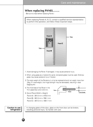 Page 2928
When replacing PANEL…….
1. Avoid damaging the Panel. If damaged, it may cause personal injury.
2. When using glass as a material for panel, tempered glass must be used. Ordinary
glass may cause personal injury if broken.
3. The total weight of the Panels (a, b, c) to be replaced should not weigh more than
15kg. If it overweight, the hinge strength may be decreased, resulting in door
Sagging etc.
4. The thickness of the Panel in the
Trim assembly is 3.2~3.5 mm.
5. Size of Panel (Width x Height)
Panel...