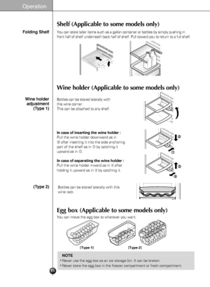 Page 1515
Operation
Shelf (Applicable to some models only)
Wine holder (Applicable to some models only)
You can store taller items such as a gallon container or bottles by simply pushing in
front half of shelf underneath back half of shelf. Pull toward you to return to a full shelf.Folding Shelf
In case of inserting the wine holder :
Pull the wine holder downward as in
after inserting it into the side anchoring
part of the shelf as in 
by catching it
upward as in 
.
In case of separating the wine holder :...