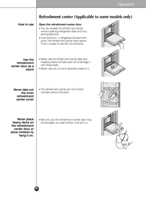 Page 1514
Operation
Refreshment center (Applicable to some models only)
Open the refreshment center door.
You can access the refreshment center
without opening refrigerator door and thus
saving electricity.
Inner lamp is lit  in refrigerator compartment
when therefreshment center door opens.
Thus it is easy to identify the contents.
Never use the refreshment centerdoor as a
choppingboard and take care not to damage it
with sharp tools.
Never rest your arms or severely press on it.
The refreshment centercan...