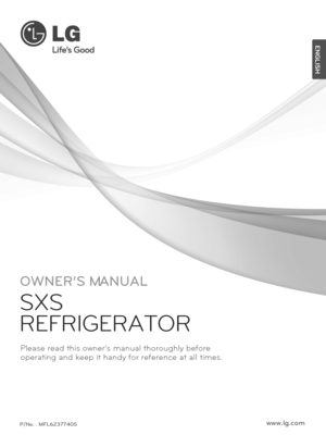 Page 1OWNER’S MANUAL
SXS
REFRI\bERATOR
\flease read this owner's manual thoro\lughly before
operating and keep it handy for refere\lnce at all times.
P/N\b. : MFL6\f377405www.lg.c\bm
ENGLIS\b
  