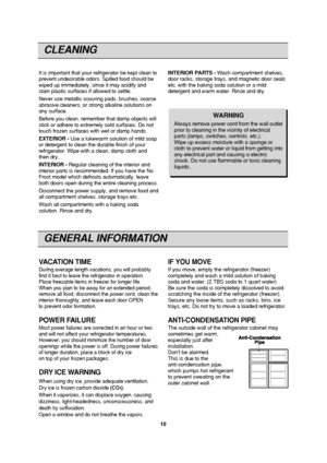 Page 1010
CLEANING
It is important that your refrigerator be kept clean to
prevent undesirable odors. Spilled food should be
wiped up immediately, since it may acidify and
stain plastic surfaces if allowed to settle.
Never use metallic scouring pads, brushes, coarse
abrasive cleaners, or strong alkaline solutions on
any surface.
Before you clean, remember that damp objects will
stick or adhere to extremely cold surfaces. Do not
touch frozen surfaces with wet or damp hands.
EXTERIOR -Use a lukewarm solution of...