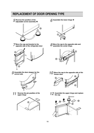 Page 11�1
������������ ��� ����� �������� ����
76
11
3 8
9 4 10
12 3
5
Move the cap to the opposite side of the
freezer door
11Reverse the pin position of the
upper hinge12Assemble the upper hinge and replace
the cap
5Reverse the position of the
adjustable screw assembly \b6Assemble the lower hinge 
7Move the cap and bracket to the
opposite side of the refrigerator door8Move the cap to the opposite side and
assemble the center hinge.
9Assemble the door stopper for the
correct side10
13 1
21
 