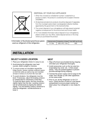 Page 4INSTALLATION
SELECT A GOOD LOCATION
1. Place your refrigerator where it is easy to use. 
2. Avoid placing the refrigerator near heatsources, direct sunlight or moisture.
3. To ensure proper air circulation around the  fridge-freezer, please maintain sufficient space  
on both the sides as well as top and maintain 
at least 2 inches (5 cm) from the rear wall.
4. To avoid vibrations, the refrigerator must be level. If necessary, adjust the leveling screw(s)
to compensate for unevenness of the floor. 
To...