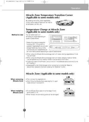 Page 28
Operation

Miracle Zone Temperature Transition Corner
(Applicable to some models only)
Miracle Zone (Applicable to some models only)
By pressing the button, store vegetables,
fruits or other types of food such as meat to
be defrosted, raw fish, etc.

Temperature Change at Miracle Zone
(Applicable to some models only)
You can select optimum
temperature range depending on
types of foods stored.
- 3-step of temperature selection
including -3°C, -1°C and 4°C is
available. Vegetables/fruits and cold
storage...