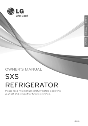 Page 1OWNER’S MANUAL
SXS
REFRIGERATOR
Please read this manual carefully before operating
your set and retain it for future reference.
P/N: MFL62880461_REV01www.lg.com
ENGLISH
ENGLISH
FRANÇAIS
ESPAÑA
 