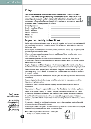 Page 5
The model and serial numbers are found on the inner case on the back 
or one side of the refrigerator
 compartment of this unit. These numbers 
are unique to this unit and are not available to others. You should record 
requested information here and retain this guide as a permanent record of 
your purchase. Staple your receipt here.
Before it is used, this refrigerator must be properly installed and located in accordance with 
the installation instructions in this document. This Refrigerator is...