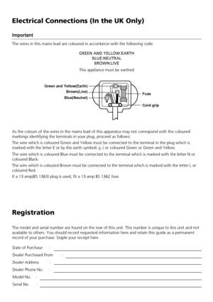 Page 2Registration
The model and serial number are found on the rear of this unit. This num\
ber is unique to this unit and not
available to others. You should record requested information here and re\
tain this guide as a permanent
record of your purchase. Staple your receipt here.Date of Purchase      :
Dealer Purchased From  :
Dealer Address         :
Dealer Phone No.     :
Model No.    :
Serial No.      :
Electrical Connections (In the UK Only)
The wires in this mains lead are coloured in accordance with...