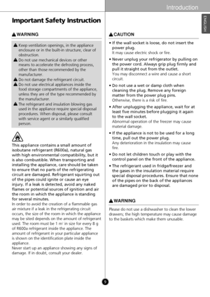 Page 9Introduction
9
ENGLISH
Important Safety Instruction
w
w 
 
Keep ventilation openings, in the appliance
enclosure or in the built-in structure, clear of
obstruction.
w w  
 
Do not use mechanical devices or other
means to accelerate the defrosting process,
other than those recommended by the
manufacturer.
w w  
 
Do not damage the refrigerant circuit.
w
w  
 
Do not use electrical appliances inside the
food storage compartments of the appliance,
unless they are of the type recommended by
the manufacturer....