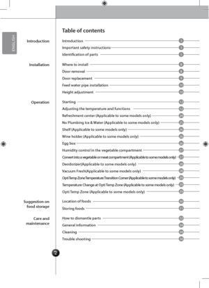 Page 42
3
3
5
8
12
26
28
32
8
12
26
29
34
9
24
27
29
34
30
10
25
27
29
34
31
10
26
28
Introd\fction
Important sa\bety instr\fctions
Identification o\b parts
Where to install
Feed water pipe installation
Door removal
Height adj\fstment
Door replacement
Starting
Wine holder (Applicable to some models only)
Vac\f\fm Fresh(Applicable to some models only)
No Pl\fmbing Ice & Water (Applicable to some models only)
Convert into a vegetable or meat compartment (Applicable to some models only)
Opti Temp Zone (Applicable...