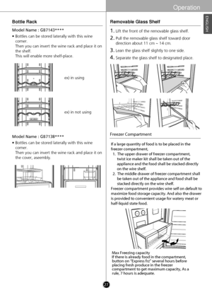 Page 27Freezer Compartment
If a large quantity of food is to be placed in the 
freezer compartment,
  1.  The upper drawer of freezer compartment, 
       twist ice maker kit shall be taken out of the 
       appliance and the food shall be stacked directly
       on the wire shelf.
  2.  The middle drawer of freezer compartment shall 
       be taken out of the appliance and food shall be 
       stacked directly on the wire shelf.
Freezer compartment provides wire self on default to 
maximize food storage...