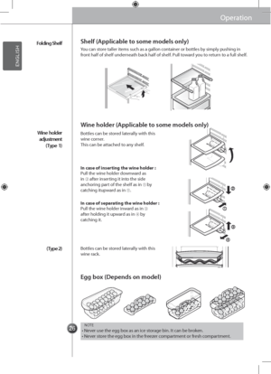 Page 262626
OperationOperation
Folding Shel\b
Wine  holder 
adj\fstment  
(Type  1)
(Type 2)
You can store taller items such as a gallo\gn container or bottles \gby simply pushing in\g front half of shelf un\gderneath back half of sh\gelf. Pull toward you to return to a full shelf.
Bottles can be stored laterally with this wine corner. This can be attached to any shelf.
Pull the wine holde\gr downward as in ② after inserting it into the side anchoring part of the shelf as \gin ① by catching itupward as in ① 
....