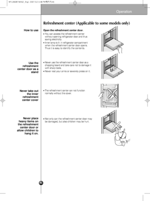 Page 1646
Operation
Refreshment center (Applicable to some models only)
Open the refreshment center door.
You can access the refreshment center
without opening refrigerator door and thus
saving electricity.
Inner lamp is lit  in refrigerator compartment
when therefreshment center door opens.
Thus it is easy to identify the contents.
Never use the refreshment centerdoor as a
choppingboard and take care not to damage it
with sharp tools.
Never rest your arms or severely press on it.
The refreshment centercan...