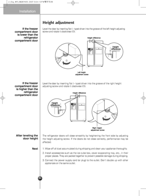 Page 939
Installation
Height adjustment
Level the door by inserting flat (-type) driver into the groove of the left height adjusting
screw and rotate it clockwise ().
Level the door by inserting flat (
-type) driver into the groove of the right height
adjusting screw and rotate it clockwise ().
The refrigerator doors will close smoothly by heightening the front side by adjusting
the height adjusting screw. If the doors do not close correctly, performance may be
affected.
If the freezer
compartment door
is...