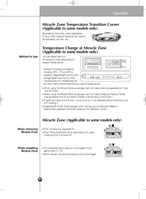 Page 2020
Miracle Zone Temperature Transition Corner
(Applicable to some models only)
Miracle Zone (Applicable to some models only)
By pressing the button, store vegetables,
fruits or other types of food such as meat to
be defrosted, raw fish, etc.
Temperature Change at Miracle Zone
(Applicable to some models only)
You can select optimum
temperature range depending on
types of foods stored.
- 3-step of temperature selection
including -3°C, -1°C and 4°C is
available. Vegetables/fruits and cold
storage foods...