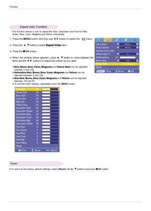 Page 22Function
22
1. Press the MENUbutton and then use F, Gbutton to select the         menu.
2. Press the  
D, Ebutton to selectExpert Coloritem.
3. Press the 
AOKbutton.
4. When the window below appears, press 
D, Ebutton to move between the
items and the 
F, G buttons to adjust the screen as you want.
Red, Green, Blue, Cyan, Magenta andYellow Gaincan be adjusted
between 0 and 100.
Saturation-Red, Green, Blue, Cyan, Magenta andYellowcan be 
adjusted between 0 and 100.
Hue-Red, Green, Blue, Cyan, Magenta...