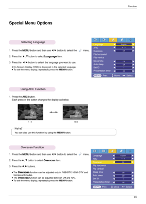 Page 23Function
23
Special Menu Options
1. Press the MENUbutton and then use F, Gbutton to select the         menu.
2. Press the  
D, Ebutton to selectLanguageitem.
3. Press the 
F, Gbutton to select the language you want to use.
On-Screen-Display (OSD) is displayed in the selected language.To exit the menu display, repeatedly press the MENUbutton.
Selecting Language
1. Press the ARCbutton.
Each press of the button changes the display as below.
Using ARC  Function
You can also use this function by using the...