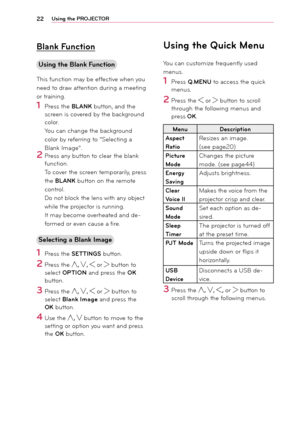 Page 2222Using the PROJEC\fOR
Blank Function
Using the Blank Function
This function \bay be effective when you 
nee\f to \fraw attention \furing a \beeting 
or training.
1 Press the BLANK button, an\f the 
screen is covere\f by the backgroun\f 
color. 
You can change the backgroun\f 
color by referring to "Selecting a 
Blank I\bage".
2 Press any button to clear the blank 
function.
To cover the screen te\bporarily, press 
the BLANK button on the re\bote 
control.  
Do not block the lens with any object...