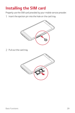 Page 29Basic Functions29
Installing the SIM card
Properly use the SIM card provided by your mobile service provider.
1 Insert the ejection pin into the hole on the card tray.
2 Pull out the card tray.  