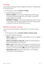 Page 126Phone Settings125
Storage
You can view and manage internal storage on the device or storage space 
of the memory card.
1 On the settings screen, tap General  Storage.
2 Customize the following settings:
•	 DEVICE STORAGE: View the total storage space and free space 
in the device’s internal storage. View a list of apps in use and the 
storage capacity for each app.
•	 PORTABLE STORAGE: View the total storage space and free space 
in the memory card. This option appears only when a memory card 
is...