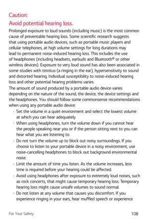 Page 109For Your Safety108
Caution:  
Avoid potential hearing loss.
Prolonged exposure to loud sounds (including music) is the most common 
cause of preventable hearing loss. Some scientific research suggests 
that using portable audio devices, such as portable music players and 
cellular telephones, at high volume settings for long durations may 
lead to permanent noise-induced hearing loss. This includes the use 
of headphones (including headsets, earbuds and Bluetooth® or other 
wireless devices). Exposure to...