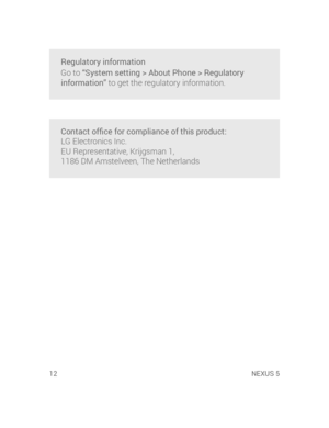 Page 1412 NEXUS 5NEXU
Disp
2. 
3. 
4. 
Regulatory information
Go to “System setting > About Phone > Regulatory 
information” to get the regulatory information.
Contact ofﬁ ce for compliance of this product:
LG Electronics Inc. 
EU Representative, Krijgsman 1, 
1186 DM Amstelveen, The Netherlands 