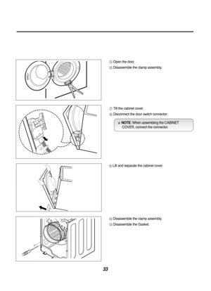 Page 3333
Open the door.
Disassemble the clamp assembly.
Tilt the cabinet cover.
Disconnect the door switch connector.
NOTE: When assembling the CABINETCOVER, connect the connector.
Lift and separate the cabinet cover.
Disassemble the clamp assembly.
Disassemble the Gasket. 