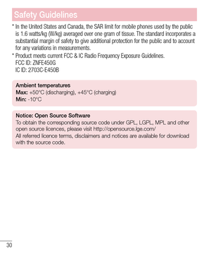 Page 3030
*  In the United States and Canada, the SAR limit for mobile phones used by the public 
is 1.6 watts/kg (W/kg) averaged over one gram of tissue. The standard incorporates a 
substantial margin of safety to give additional protection for the public and to account 
for any variations in measurements.
*  Product meets current FCC & IC Radio Frequency Exposure Guidelines. 
FCC ID: ZNFE450G
IC ID: 2703C-E450B
Ambient temperatures
Max:  +50°C (discharging), +45°C (charging) 
Min: -10°C
Notice: Open Source...