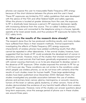 Page 134133
phones can expose the user to measurable Radio Frequency (RF) energy 
because of the short distance between the phone and the user’s head. 
These RF exposures are limited by FCC safety guidelines that were developed 
with the advice of the FDA and other federal health and safety agencies. 
When the phone is located at greater distances from the user, the exposure 
to RF is drastically lower because a person’s RF exposure decreases rapidly 
with increasing distance from the source. The so-called...