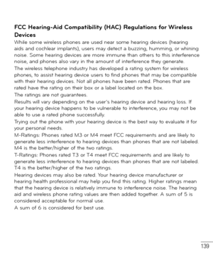 Page 140139
FCC Hearing-Aid Compatibility (HAC) Regulations for Wireless 
Devices
While some wireless phones are used near some hearing devices (hearing 
aids and cochlear implants), users may detect a buzzing, humming, or whining 
noise. Some hearing devices are more immune than others to this interference 
noise, and phones also vary in the amount of interference they generate.
The wireless telephone industry has developed a rating system for wireless 
phones, to assist hearing device users to find phones that...