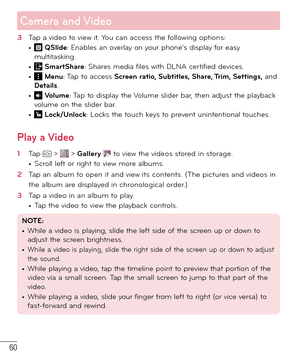 Page 6160
3  Tap a video to view it. You can access the following options:•     QSlide: Enables an overlay on your phone's display for easy 
multitasking.
•    
  SmartShare: Shares media files with DLNA certified devices.•  
 
  Menu: Tap to access Screen ratio, Subtitles, Share, Trim, Settings, and 
Details.
•  Volume: Tap to display the Volume slider bar, then adjust the playback 
volume on the slider bar.
•  Lock/Unlock: Locks the touch keys to prevent unintentional touches.
Play a Video
1  Tap  >  >...