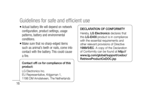 Page 1816
Actual battery life will depend on network 
configuration, product settings, usage 
patterns, battery and environmental 
conditions.
Make sure that no sharp-edged items 
such as animal’s teeth or nails, come into 
contact with the battery. This could cause 
a fire.
Contact ofﬁ  ce for compliance of this 
product:
LG Electronics Inc.
EU Representative, Krijgsman 1,
1186 DM Amstelveen, The Netherlands
•
•DECLARATION OF CONFORMITY
Hereby, LG Electronics declares that 
this LG-E400 product is in...