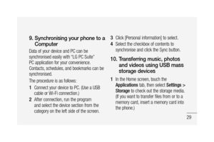 Page 3129
9.  Synchronising your phone to a 
Computer
Data of your device and PC can be 
synchronised easily with “LG PC Suite” 
PC application for your convenience. 
Contacts, schedules, and bookmarks can be 
synchronised.
The procedure is as follows:
Connect your device to PC. (Use a USB 
cable or Wi-Fi connection.)
After connection, run the program 
and select the device section from the 
category on the left side of the screen.
1 
2 
Click [Personal information] to select.
Select the checkbox of contents to...