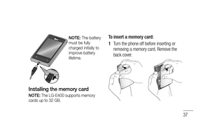 Page 3937
NOTE: The battery 
must be fully 
charged initially to 
improve battery 
lifetime.
Installing the memory card
NOTE: The LG-E400 supports memory 
cards up to 32 GB.
To insert a memory card:
Turn the phone off before inserting or 
removing a memory card. Remove the 
back cover.
1  