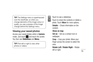 Page 8179
TIP! The Settings menu is superimposed  
over the viewﬁ nder, so when you 
change elements of the image colour or 
quality, you see a preview of the image 
change behind the Settings menu.
Viewing your saved photos
Access your saved photos while in Camera 
mode. Just touch  and touch the screen. 
You then see Slideshow and Menu.
TIP! Flick left or right to view other 
photos or videos.
 - Touch to see a slideshow. 
 -  Touch to share the contents or delete a 
photo. Touch More for more options....