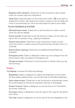 Page 171169Settings
 Ringtone with vibration: Checkmark to set the phone to also vibrate 
when you receive calls and notiﬁcations. 
 Quiet time: Drag the button on the Quiet time switch 
 to the right to 
enable this function. Tap Quiet time to open a screen to set the days and 
times to automatically turn off all sounds except for alarms and media.
TOUCH FEEDBACK & SYSTEM
  Dial pad touch tones: Checkmark to set the phone to make a sound 
when you tap the dialpad.
 Touch sounds: Checkmark to set the phone to...