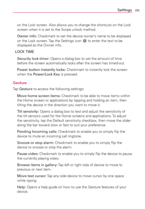 Page 173171Settings
on the Lock screen. Also allows you to change the shortcuts on the Lock 
screen when it is set to the Swipe unlock method.
 Owner info: Checkmark to set the device owner’s name to be displayed 
on the Lock screen. Tap the Settings icon 
 to enter the text to be 
displayed as the Owner info.
LOCK TIME
 Security lock timer: Opens a dialog box to set the amount of time 
before the screen automatically locks after the screen has timed-out.
 Power button instantly locks: Checkmark to instantly...